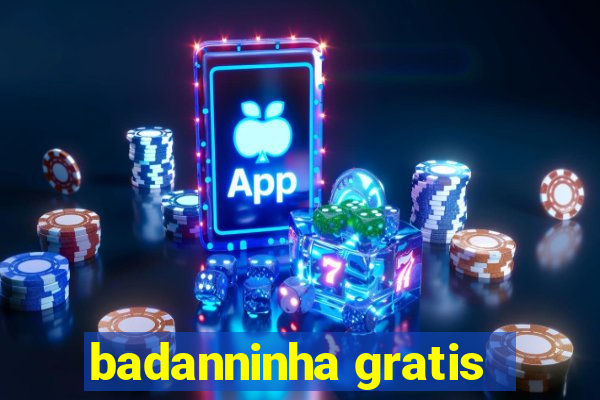 badanninha gratis